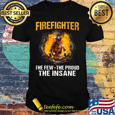 Firefighter the few the proud the insane shirt