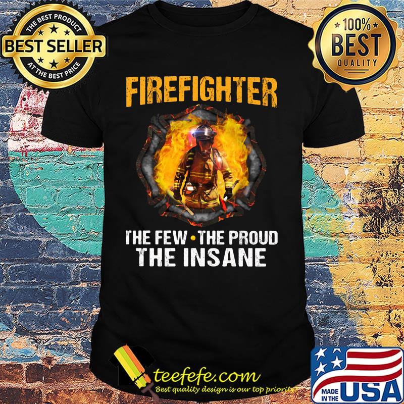 Firefighter the few the proud the insane shirt
