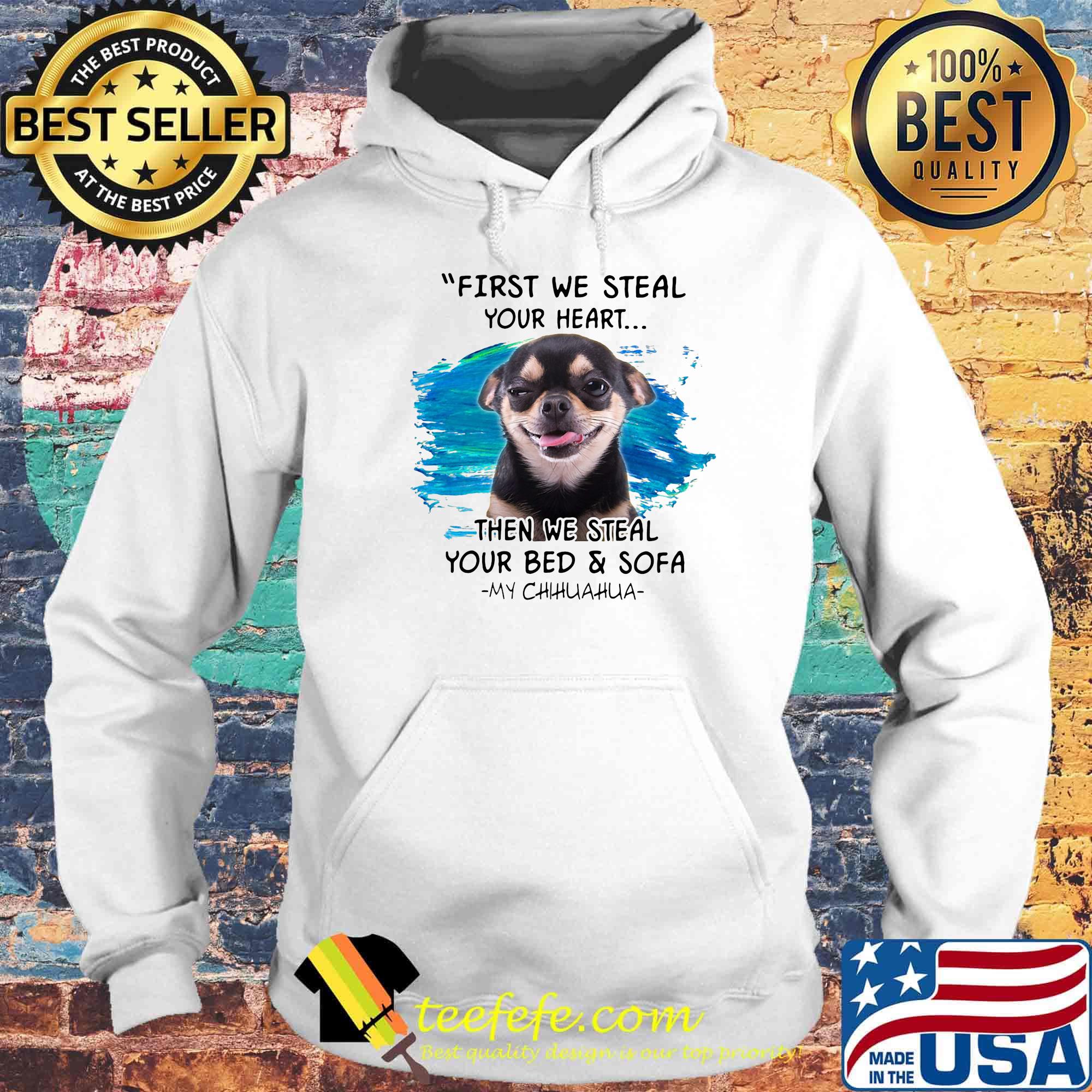First we steal your heart then we steal your bed and sofa my chihuahua s Hoodie First we steal your heart then we steal your bed and sofa my chihuahua s Hoodie