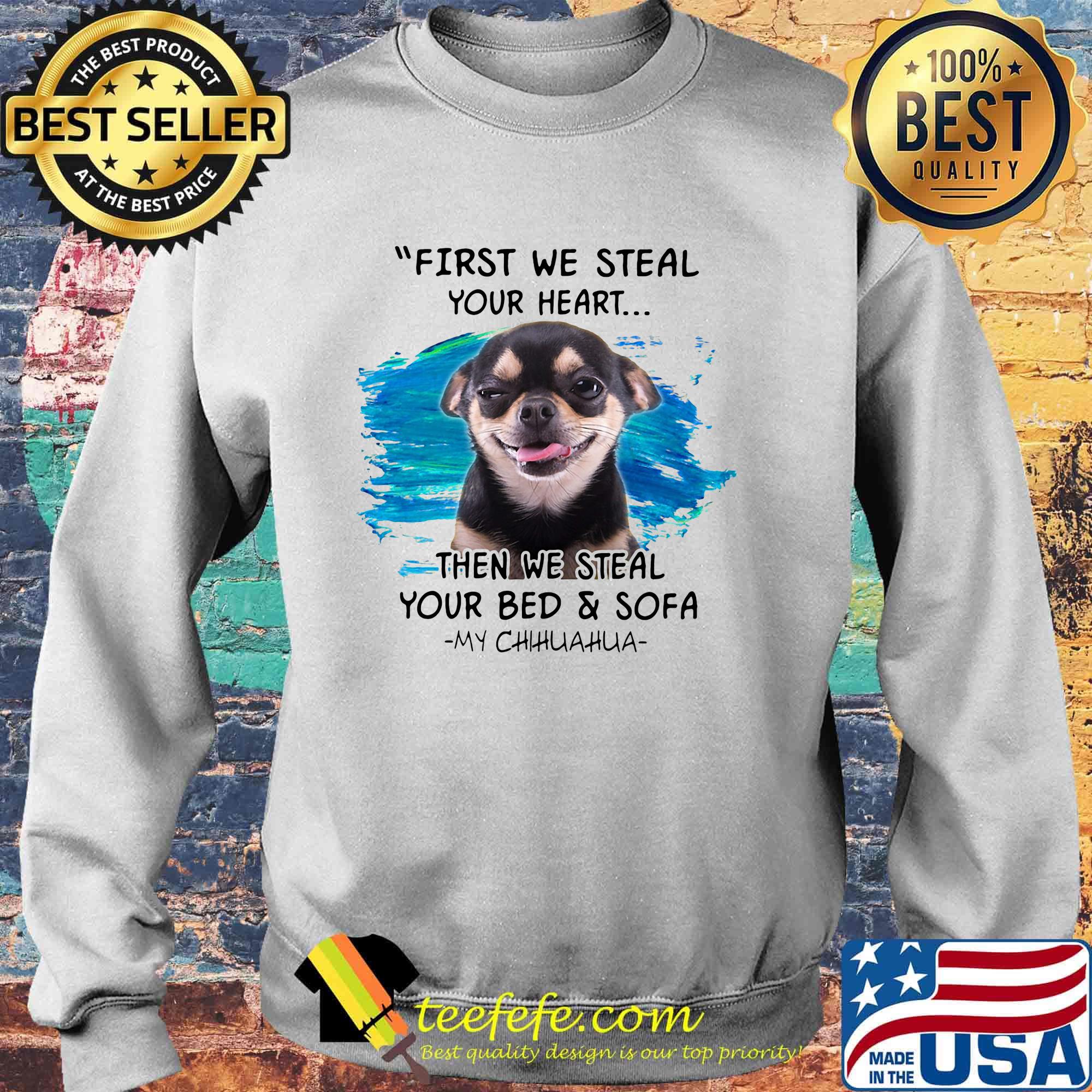 First we steal your heart then we steal your bed and sofa my chihuahua s Sweater First we steal your heart then we steal your bed and sofa my chihuahua s Sweater