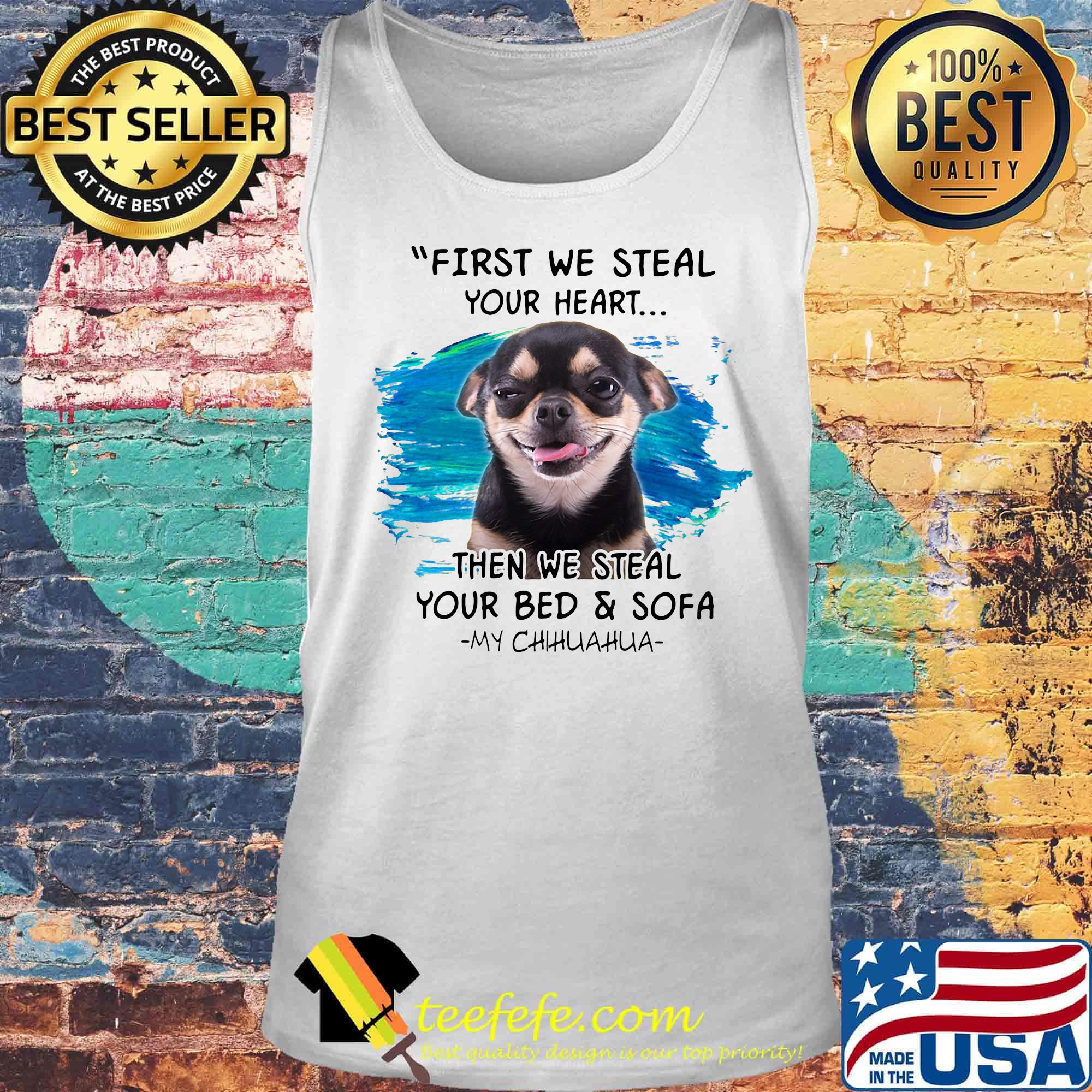 First we steal your heart then we steal your bed and sofa my chihuahua s Tank top First we steal your heart then we steal your bed and sofa my chihuahua s Tank top