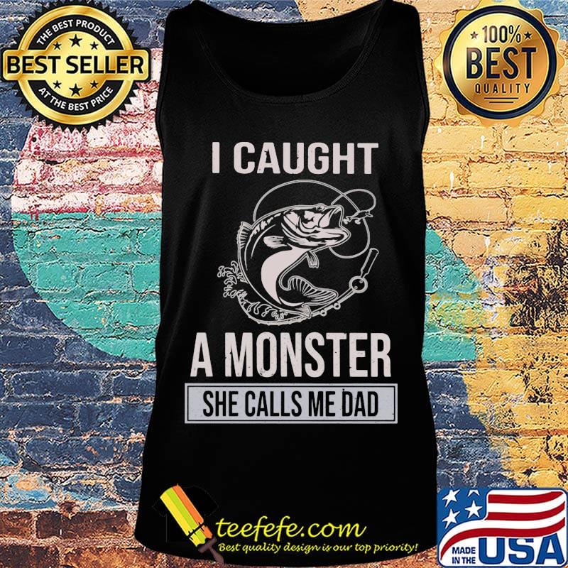 Fishing I caught a monster she calls me dad s Tank top Fishing I caught a monster she calls me dad s Tank top