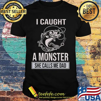 Fishing I caught a monster she calls me dad shirt