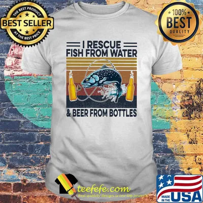 Fishing i rescue fish from water and beer from bottles vintage retro shirt