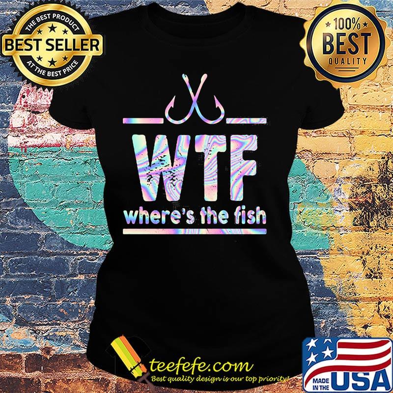 Fishing wtf where's the fish s Ladies tee Fishing wtf where's the fish s Ladies tee