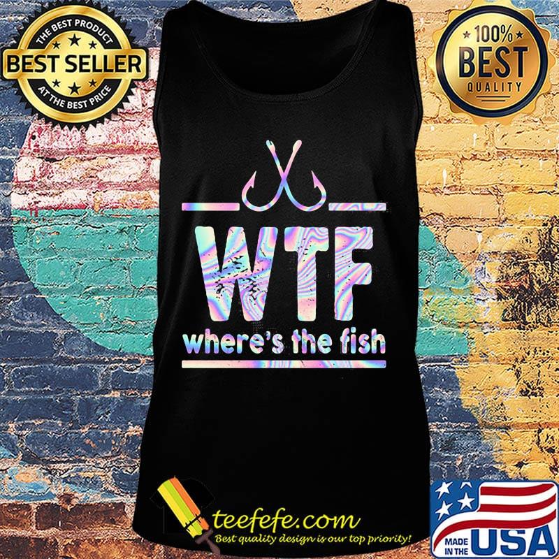 Fishing wtf where's the fish s Tank top Fishing wtf where's the fish s Tank top