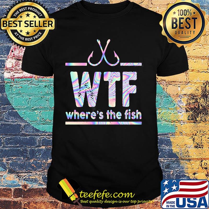Fishing wtf where's the fish shirt Fishing wtf where's the fish shirt