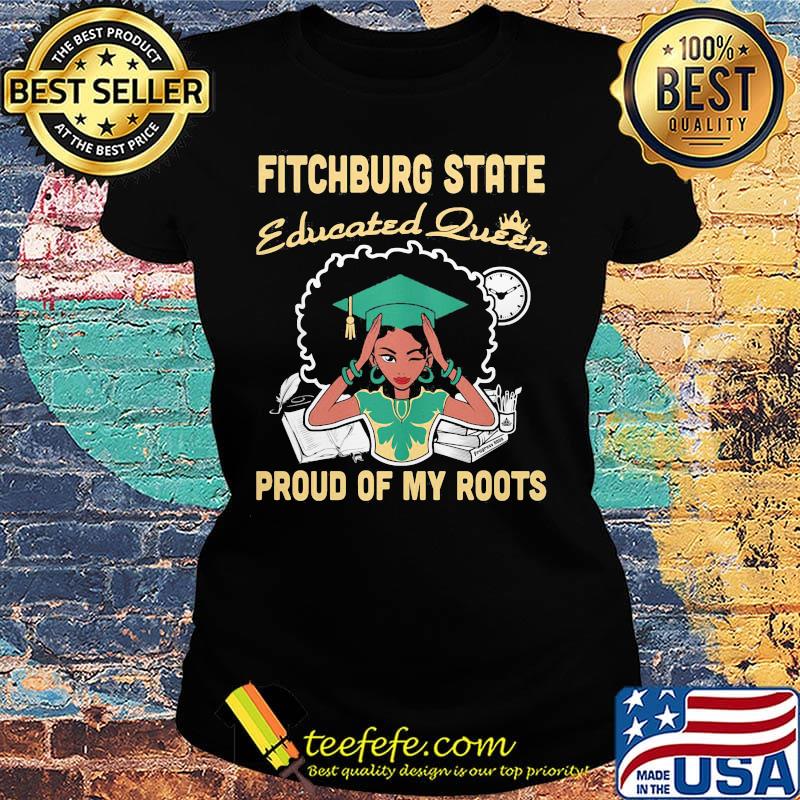 Fitchburg state educated queen proud of my roots s Ladies tee Fitchburg state educated queen proud of my roots s Ladies tee