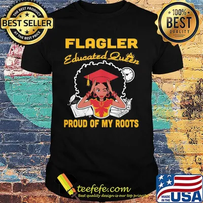 Flagler educated queen proud of my roots shirt