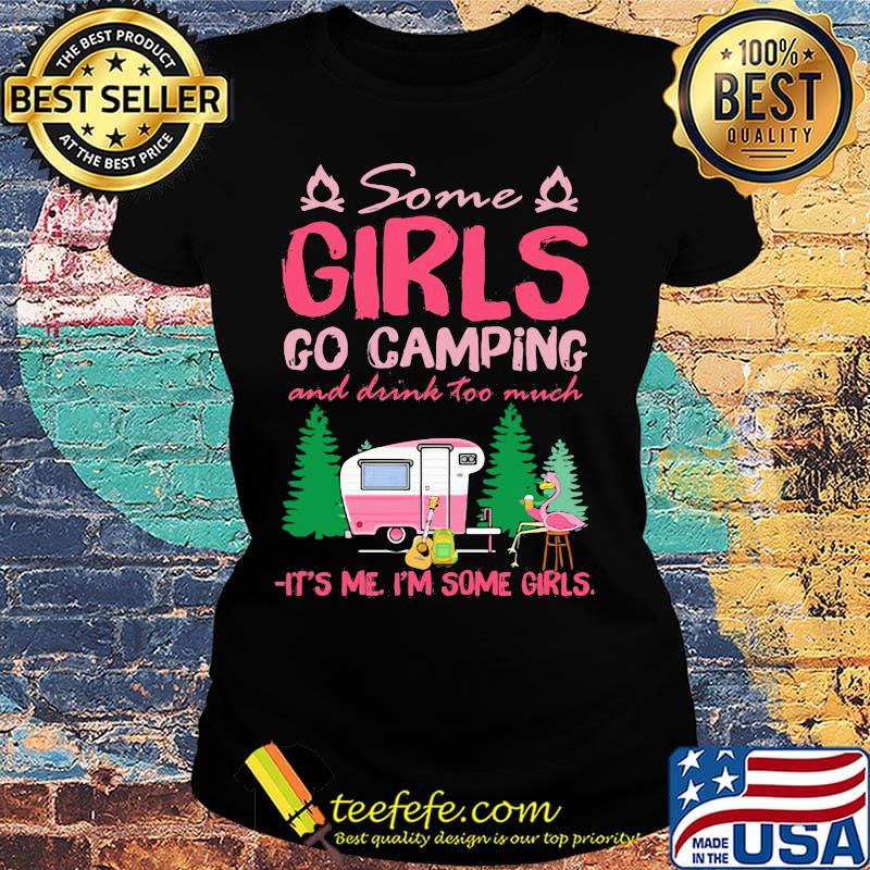 Flamingo some girl go camping and drink too much it's me I'm some girls s Ladies tee Flamingo some girl go camping and drink too much it's me I'm some girls s Ladies tee
