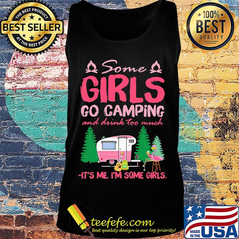 Flamingo some girl go camping and drink too much it's me I'm some girls s Tank top Flamingo some girl go camping and drink too much it's me I'm some girls s Tank top
