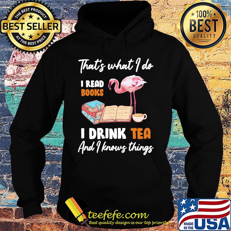 Flamingo that's what i do i read books i drink tea and i knows things s Hoodie Flamingo that's what i do i read books i drink tea and i knows things s Hoodie