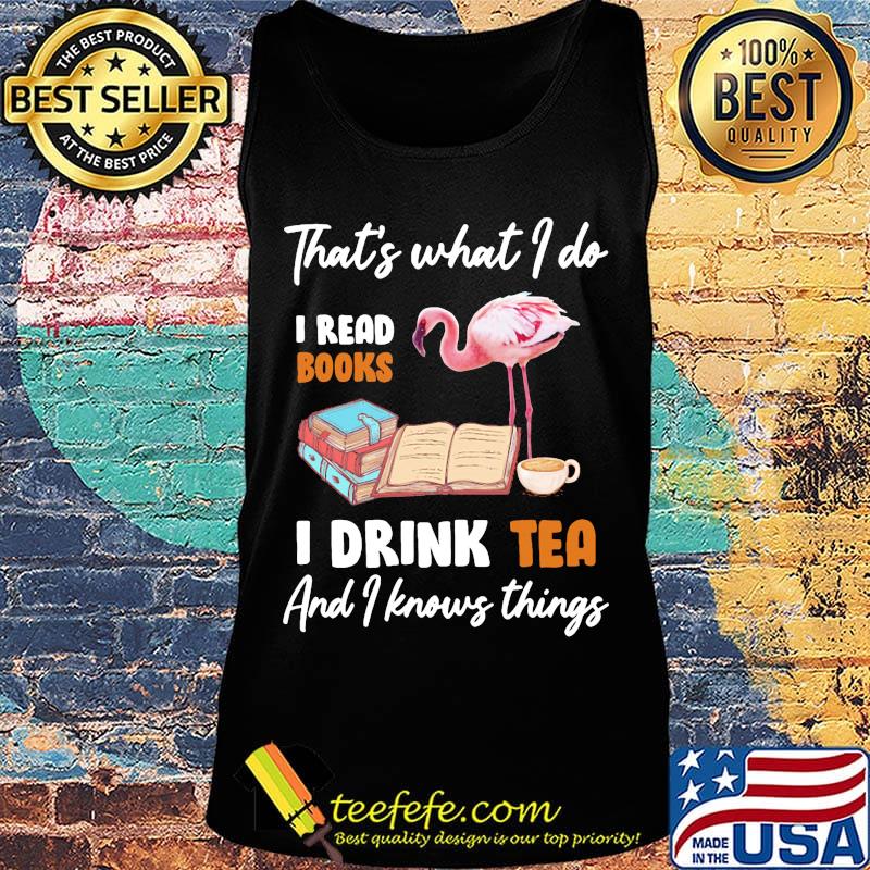 Flamingo that's what i do i read books i drink tea and i knows things s Tank top Flamingo that's what i do i read books i drink tea and i knows things s Tank top