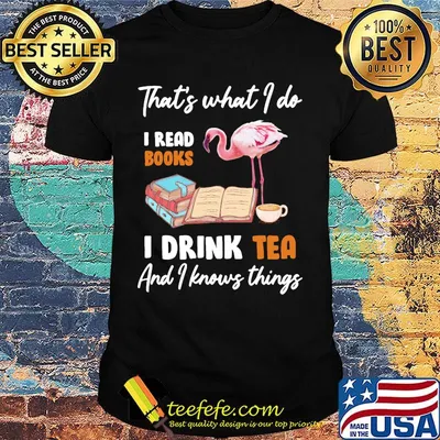 Flamingo that's what i do i read books i drink tea and i knows things shirt