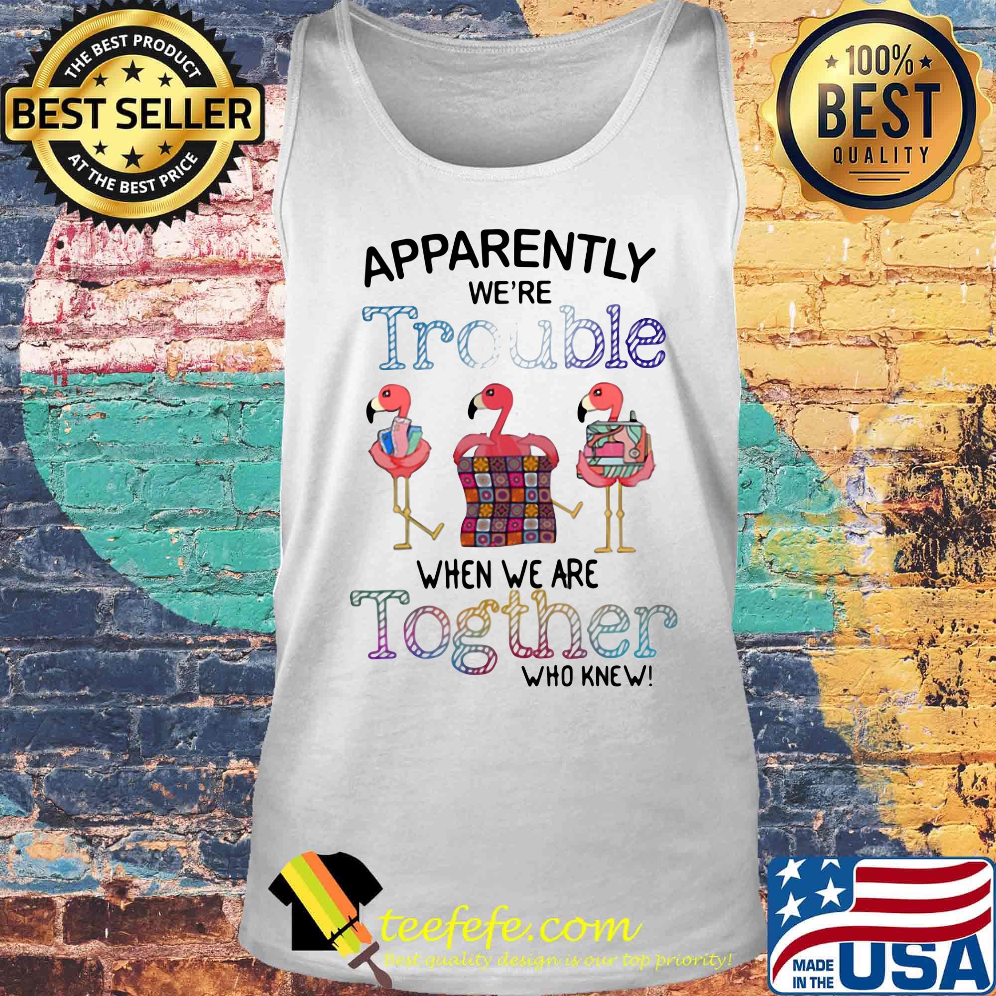 Flamingos apparently we're trouble when we are together who knew s Tank top Flamingos apparently we're trouble when we are together who knew s Tank top
