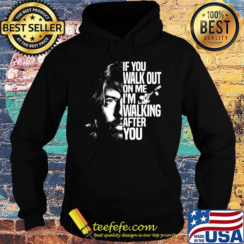 Foo fighters if you walk out on me i'm walking after you s Hoodie Foo fighters if you walk out on me i'm walking after you s Hoodie