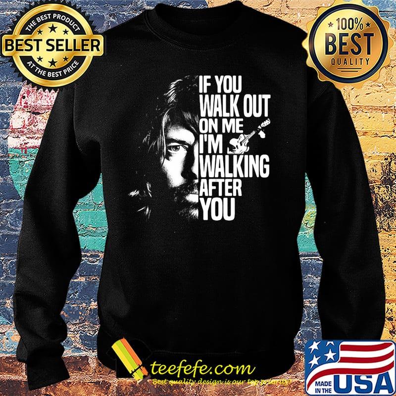 Foo fighters if you walk out on me i'm walking after you s Sweater Foo fighters if you walk out on me i'm walking after you s Sweater
