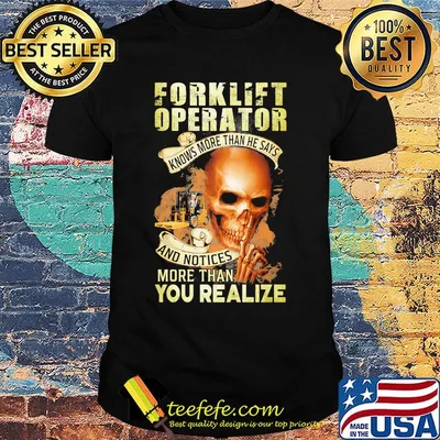 Forklift operator knows more than he says and notices more than you realize shirt
