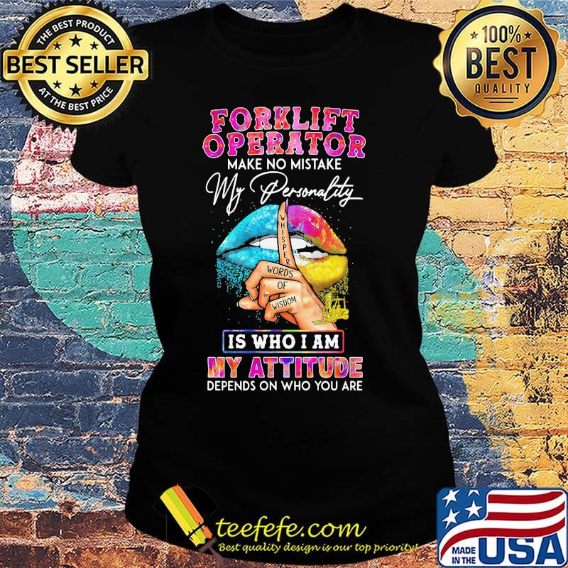 Forklift operator make no mistake my personality is who I am my attitude depends on who you are s Ladies tee Forklift operator make no mistake my personality is who I am my attitude depends on who you are s Ladies tee