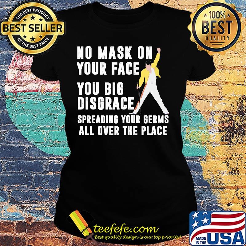 Freddie mercury no mask on your face you big disgrace spreading your germs all over the place s Ladies tee Freddie mercury no mask on your face you big disgrace spreading your germs all over the place s Ladies tee