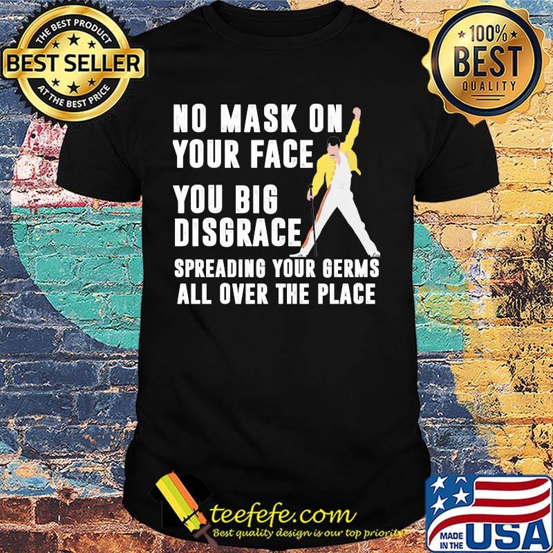 Freddie mercury no mask on your face you big disgrace spreading your germs all over the place shirt Freddie mercury no mask on your face you big disgrace spreading your germs all over the place shirt