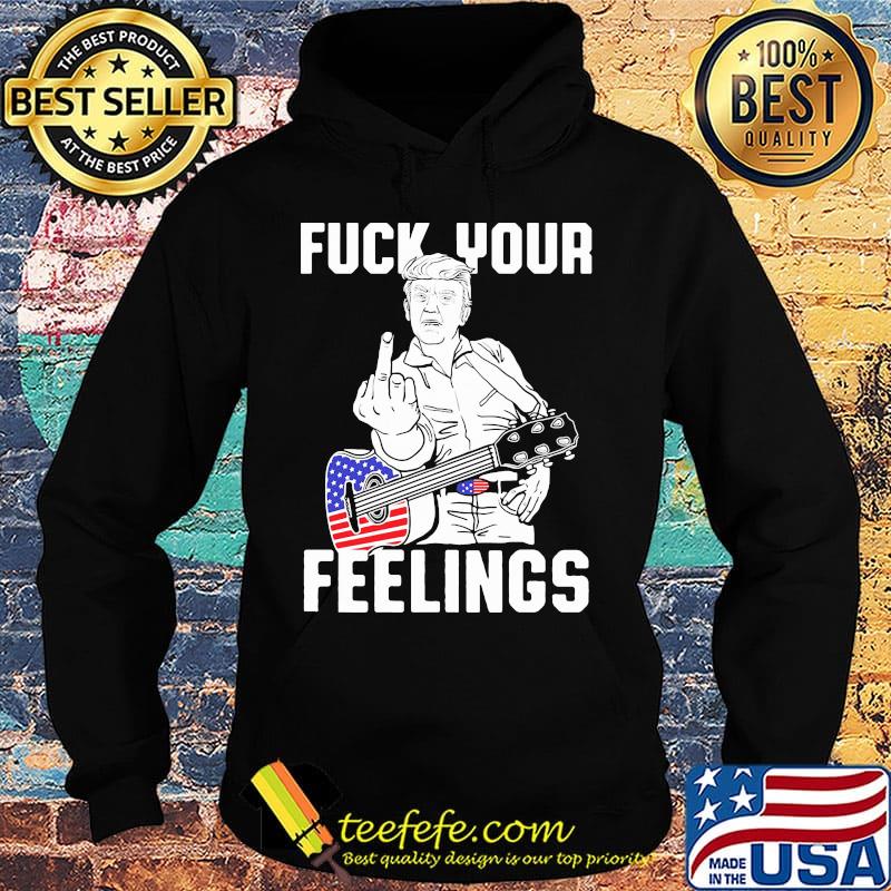 Fuck Your Feelings Man Guitar American Shirt Hoodie Fuck Your Feelings Man Guitar American Shirt Hoodie