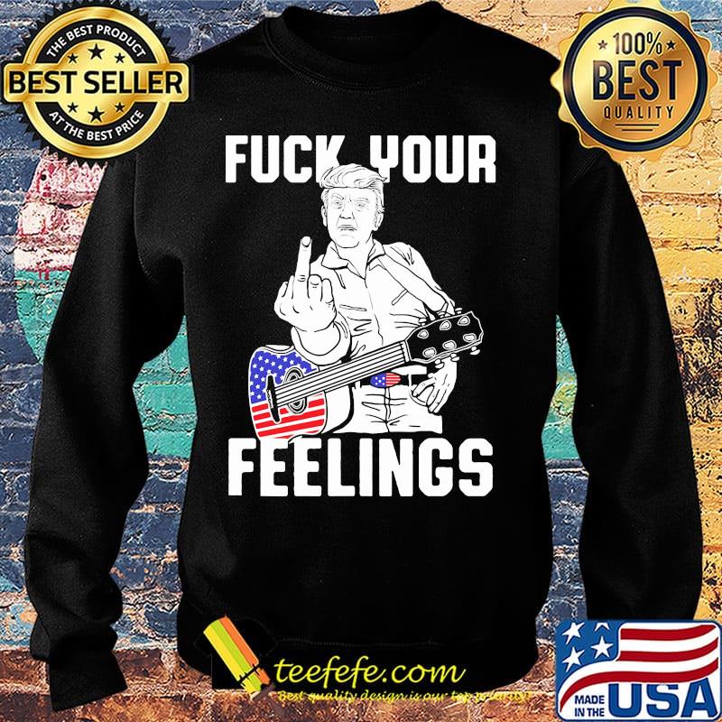 Fuck Your Feelings Man Guitar American Shirt Sweater Fuck Your Feelings Man Guitar American Shirt Sweater