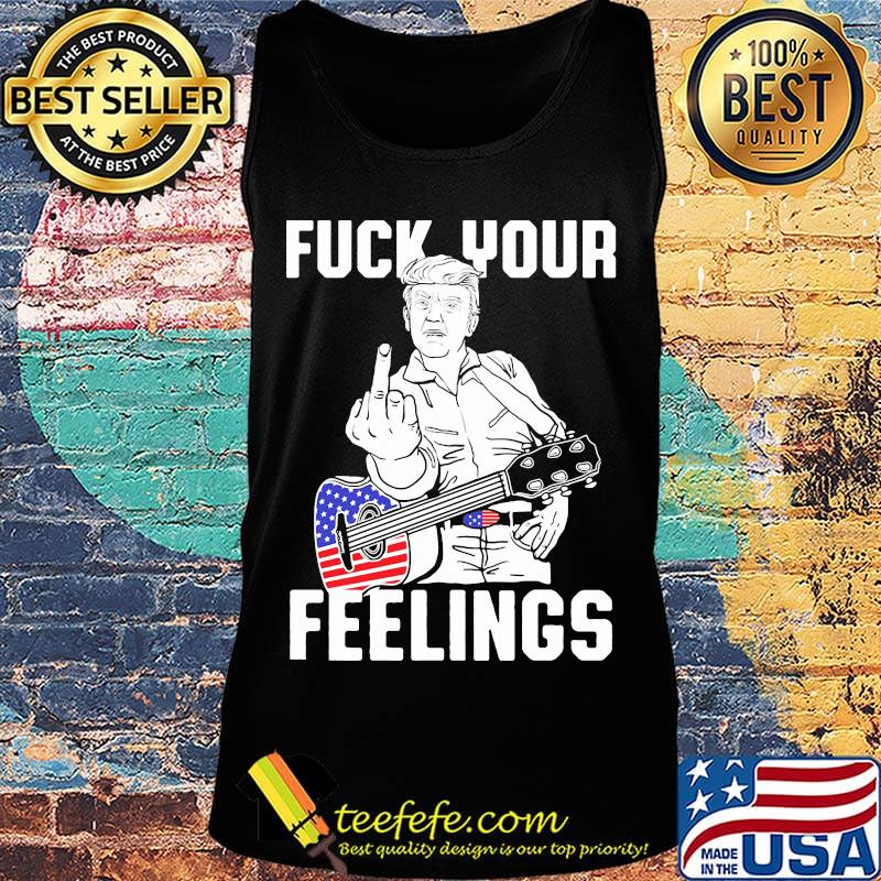 Fuck Your Feelings Man Guitar American Shirt Tank top Fuck Your Feelings Man Guitar American Shirt Tank top