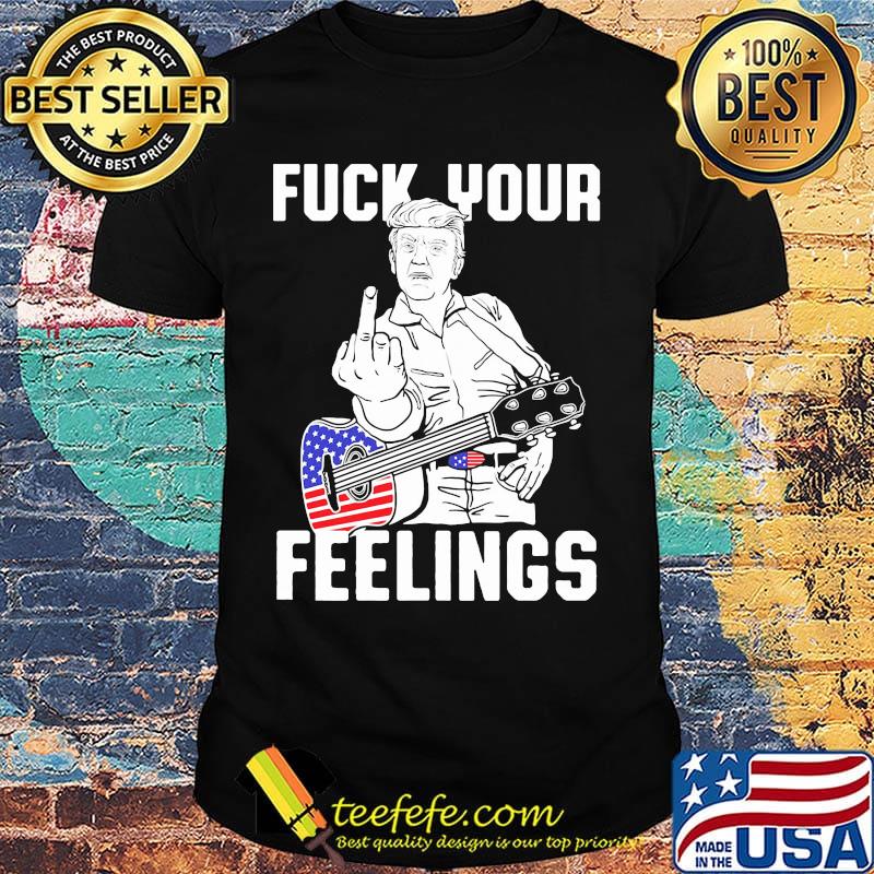 Fuck Your Feelings Man Guitar American Shirt
