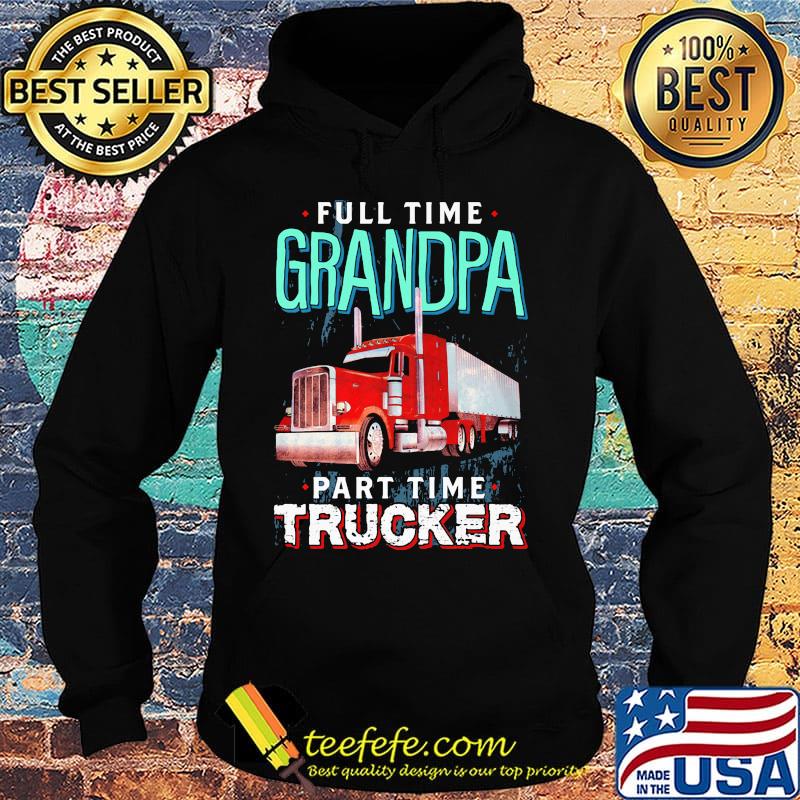 Full time grandpa part time trucker s Hoodie Full time grandpa part time trucker s Hoodie