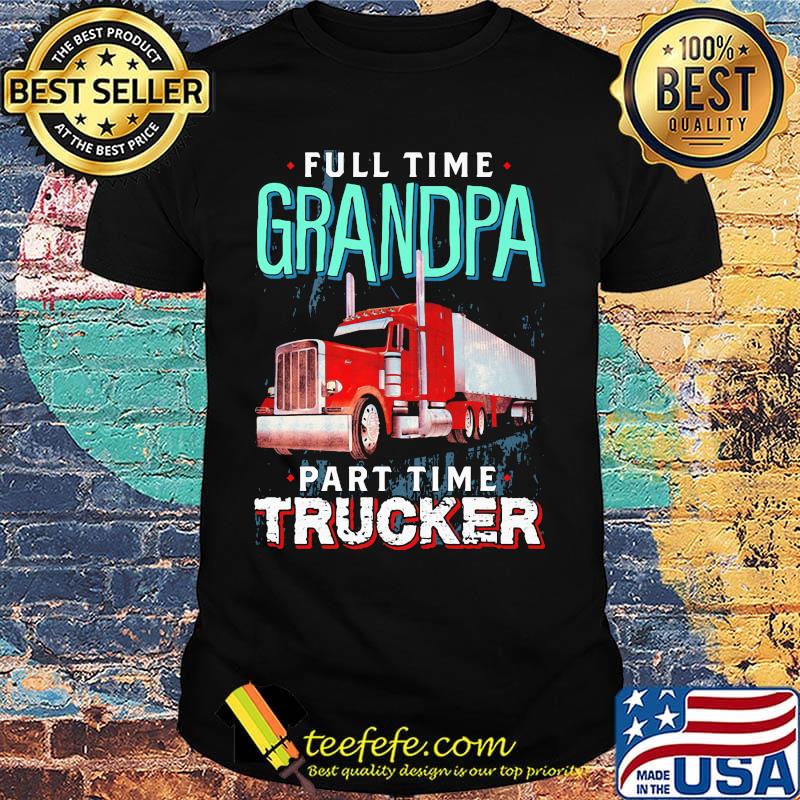 Full time grandpa part time trucker shirt Full time grandpa part time trucker shirt