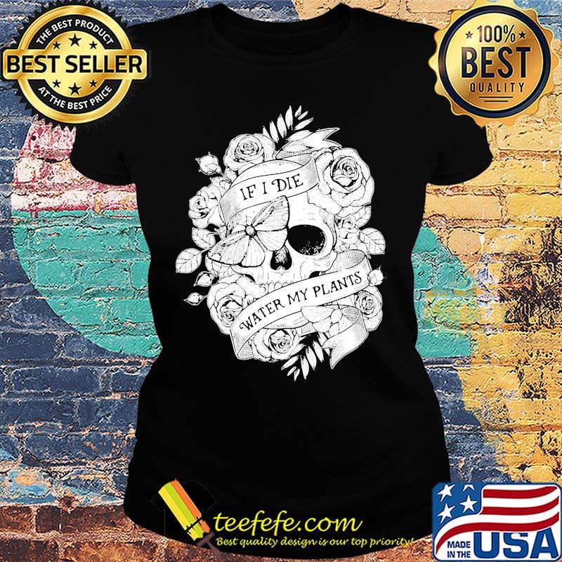 Gardening If I Die Water My Plants s Ladies tee Gardening If I Die Water My Plants s Ladies tee