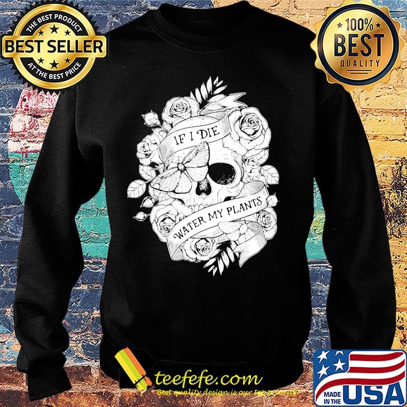 Gardening If I Die Water My Plants s Sweater Gardening If I Die Water My Plants s Sweater