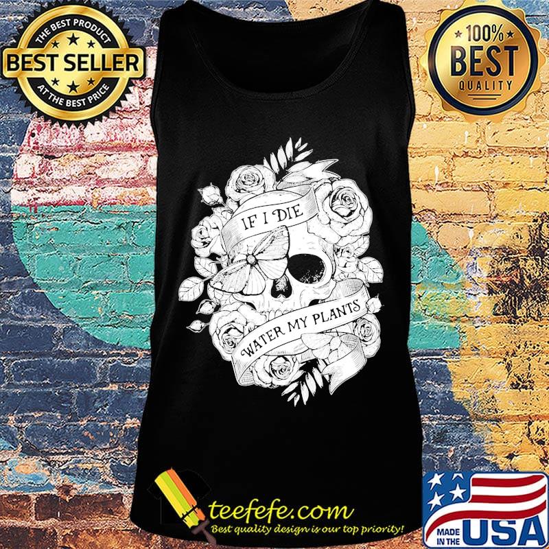 Gardening If I Die Water My Plants s Tank top Gardening If I Die Water My Plants s Tank top