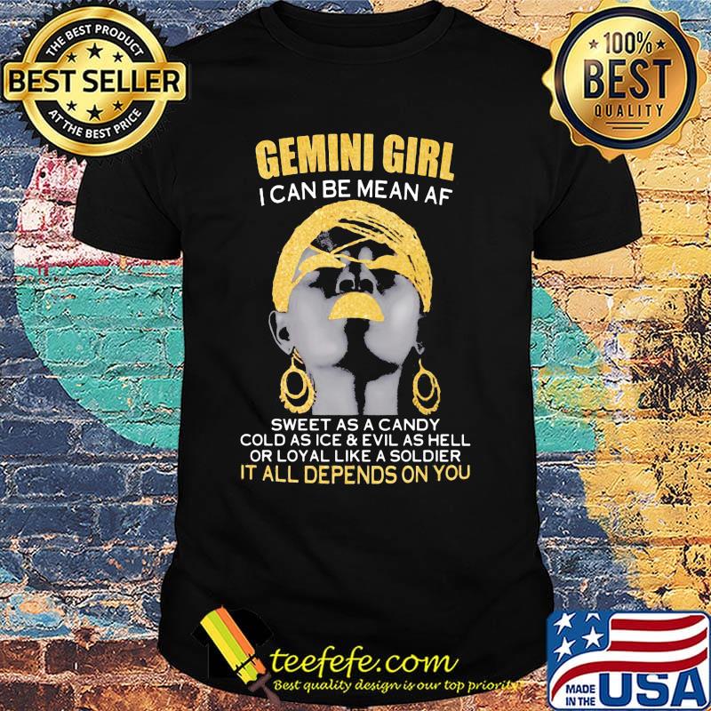 Gemini girl i can be mean af sweet as a candy cold as ice and evil as hell or loyal like a soldier it all depends on you shirt Gemini girl i can be mean af sweet as a candy cold as ice and evil as hell or loyal like a soldier it all depends on you shirt