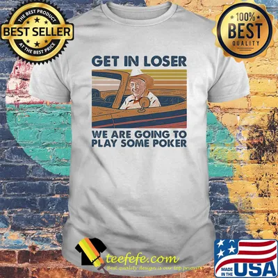 Get in loser We are going to play some poker Vintage retro shirt