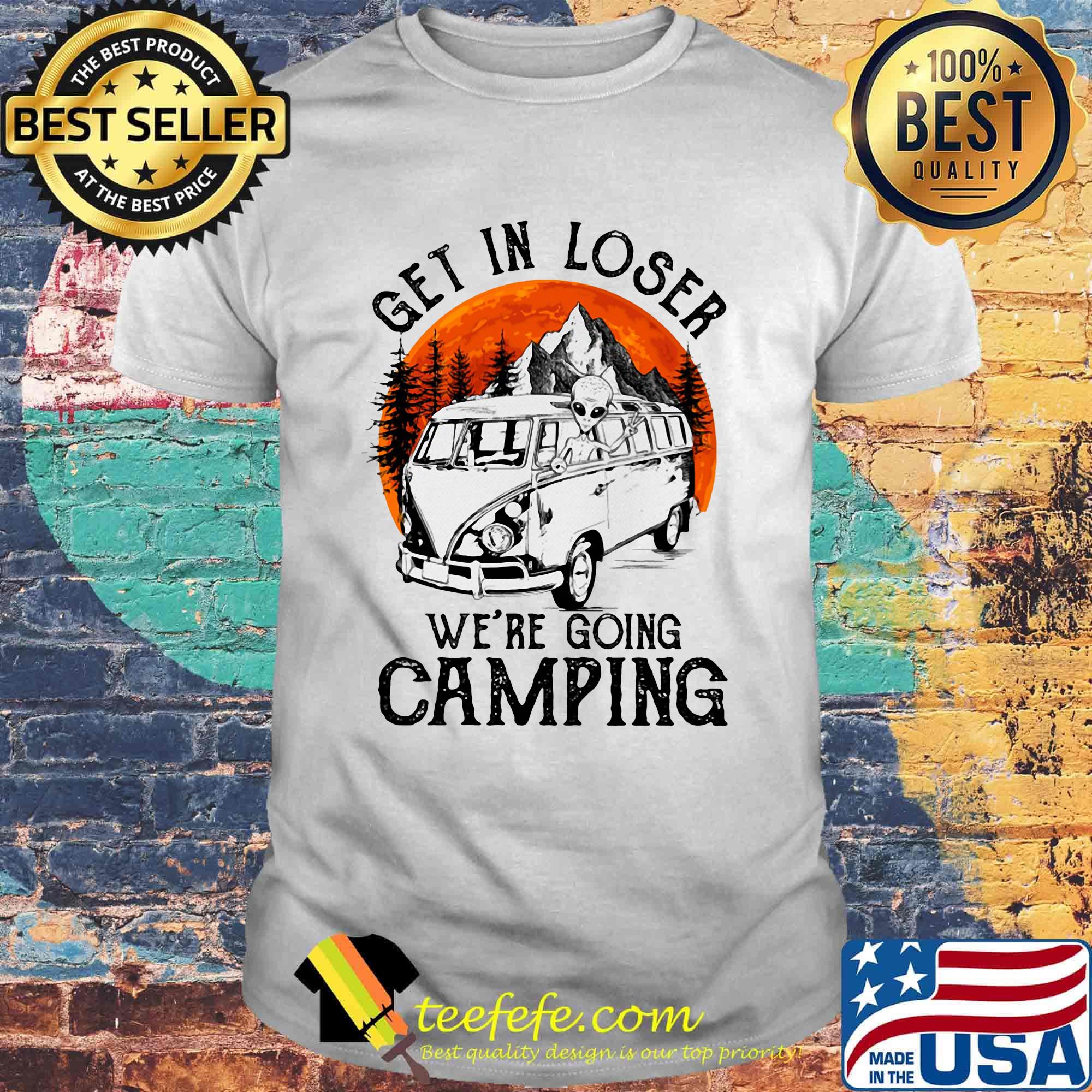Get in loser we're going camping sunset shirt