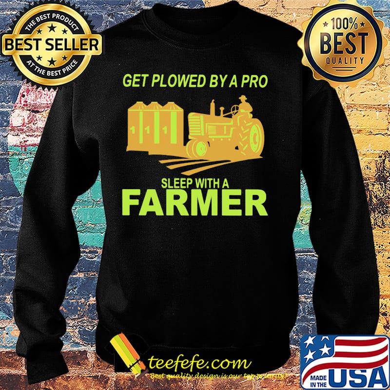 Get plowed by a pro sleep with a farmer s Sweater Get plowed by a pro sleep with a farmer s Sweater