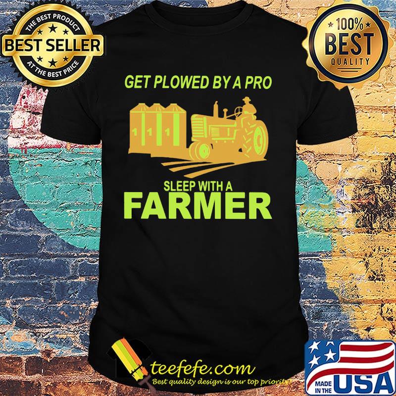 Get plowed by a pro sleep with a farmer shirt Get plowed by a pro sleep with a farmer shirt