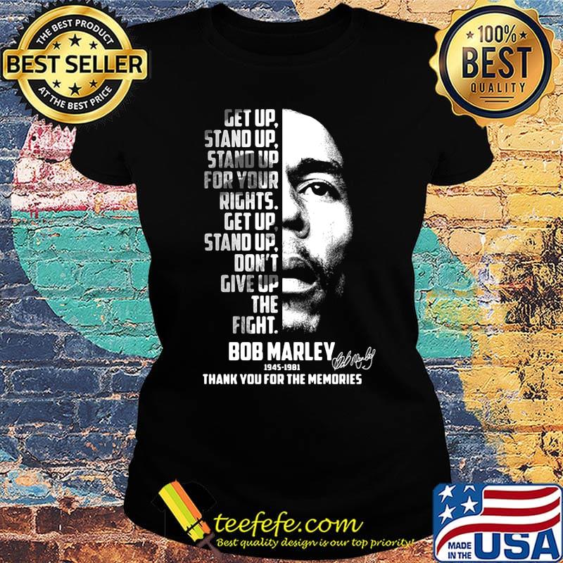 Get up stand up stand up for your rights get up stand up don't give up the fight bob marley 1945 1981 thank you for the memories signature s Ladies tee Get up stand up stand up for your rights get up stand up don't give up the fight bob marley 1945 1981 thank you for the memories signature s Ladies tee