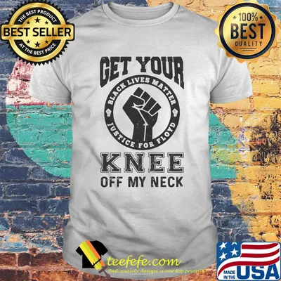 Get Your Knee Off My Neck Black Lives Matter Shirt