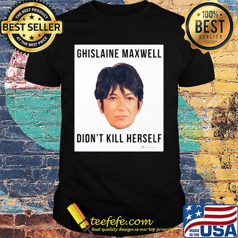 Ghislaine Maxwell Didn't Kill Herself shirt Ghislaine Maxwell Didn't Kill Herself shirt