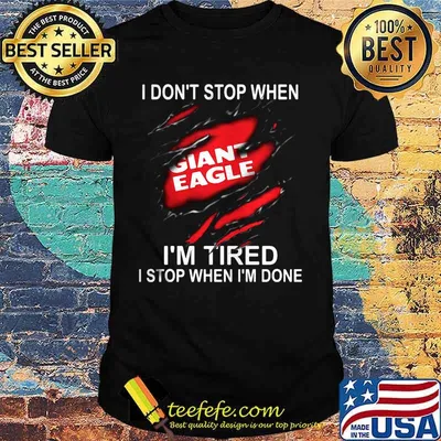 Giant eagle i don't stop when i'm tired i stop when i'm done shirt