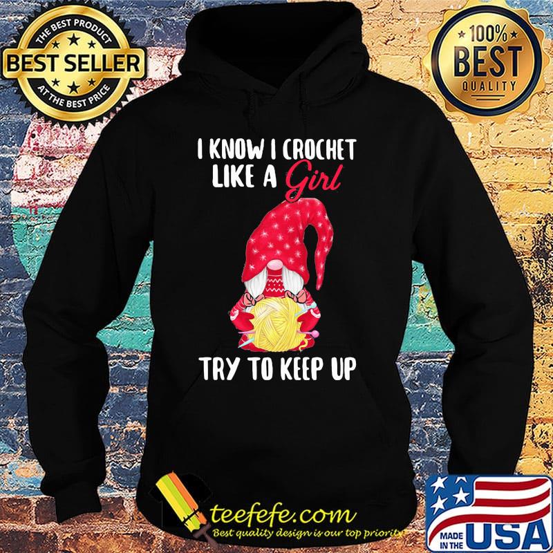 Gnomes i know i crochet like a girl try to keep up s Hoodie Gnomes i know i crochet like a girl try to keep up s Hoodie