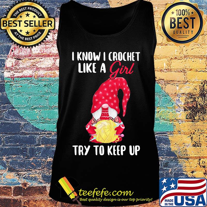 Gnomes i know i crochet like a girl try to keep up s Tank top Gnomes i know i crochet like a girl try to keep up s Tank top