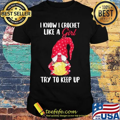 Gnomes i know i crochet like a girl try to keep up shirt
