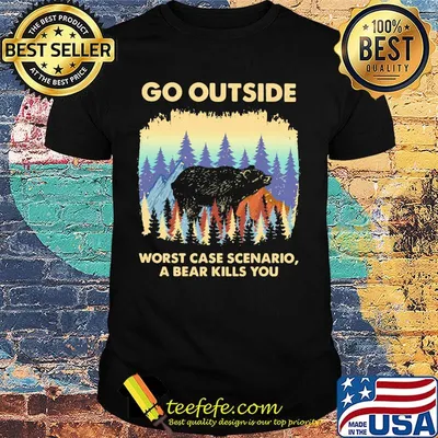 Go outside worst case scenario a bear kills you shirt