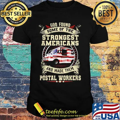 God Found Some Of The Strongest Americans And Made Them Postal Workers Truck Independence Day Shirt