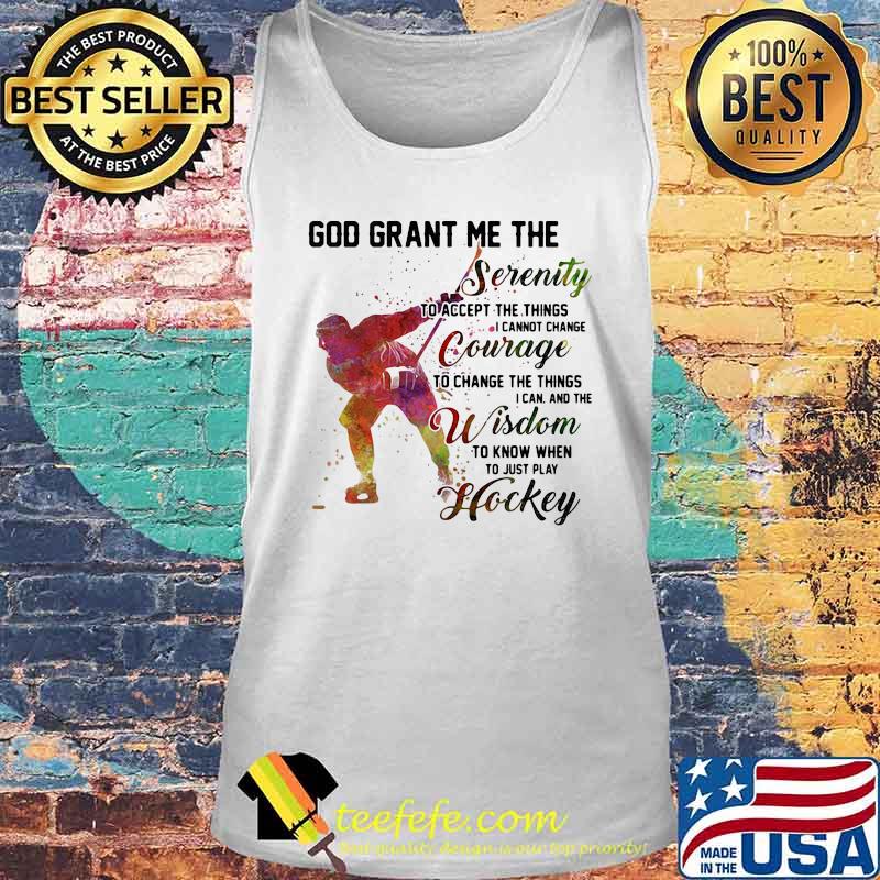 God grant me the serenity to accept the things i cannot change courage to change the things i an and the wisdom hockey s Tank top God grant me the serenity to accept the things i cannot change courage to change the things i an and the wisdom hockey s Tank top