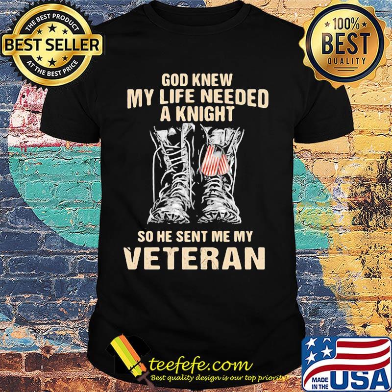 God Knew My Life Needed A Knight So She Sent Me My Veteran Shoes Shirt God Knew My Life Needed A Knight So She Sent Me My Veteran Shoes Shirt